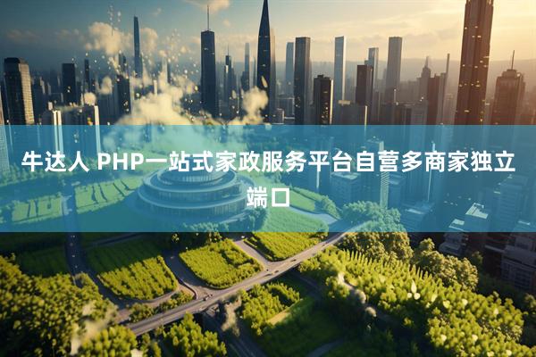 牛达人 PHP一站式家政服务平台自营多商家独立端口