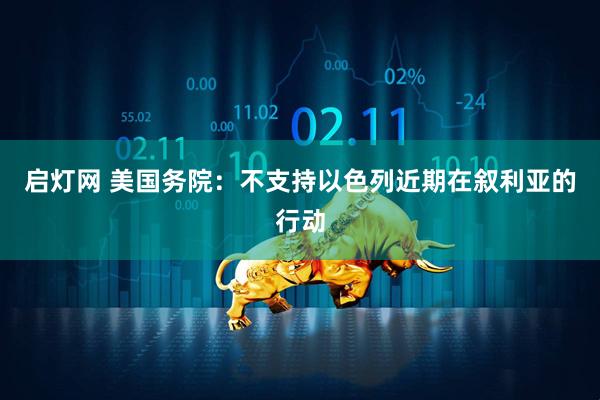 启灯网 美国务院：不支持以色列近期在叙利亚的行动
